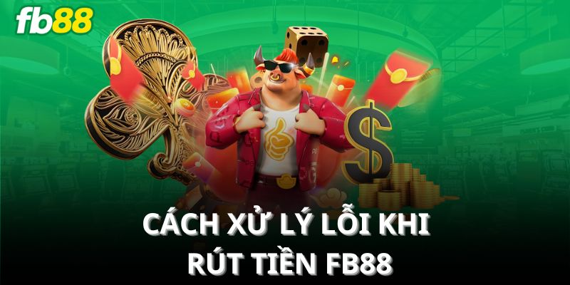 Cách xử lý lỗi khi rút tiền FB88