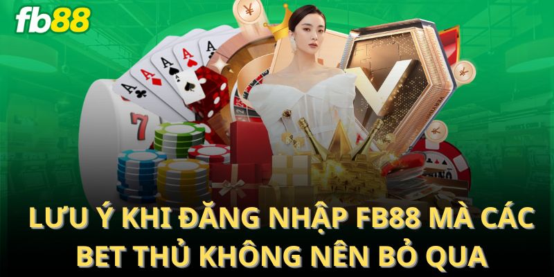 Lưu ý khi đăng nhập FB88 mà các bet thủ không nên bỏ qua