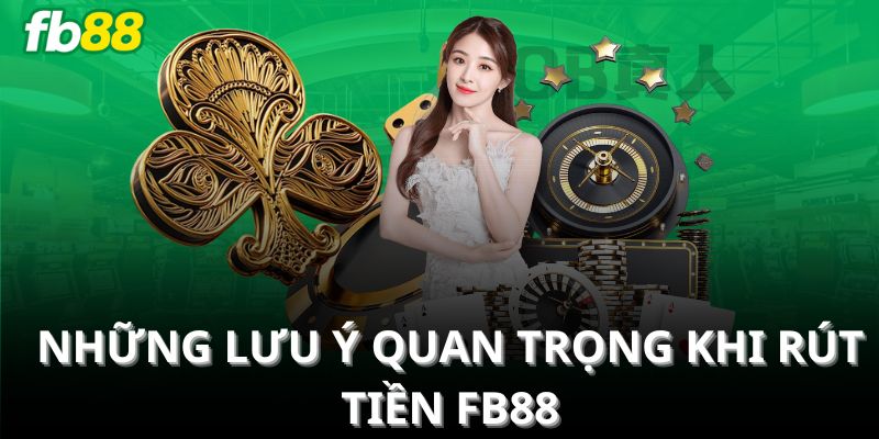 Những lưu ý quan trọng khi rút tiền FB88