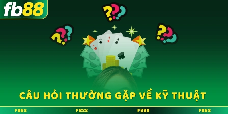 Câu hỏi thường gặp về kỹ thuật 