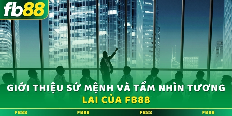 Giới thiệu sứ mệnh và tầm nhìn tương lai của FB88