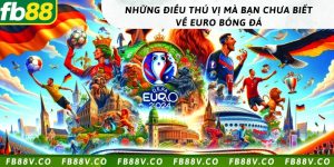 Những điều thú vị mà bạn chưa biết về euro bóng đá