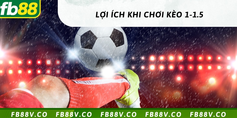 Ưu điểm khi đặt cược kèo 1/1.5 ở FB88