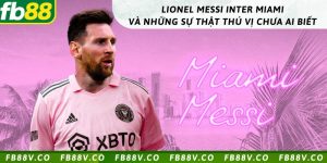 Lionel Messi Inter Miami và những sự thật thú vị chưa ai biết