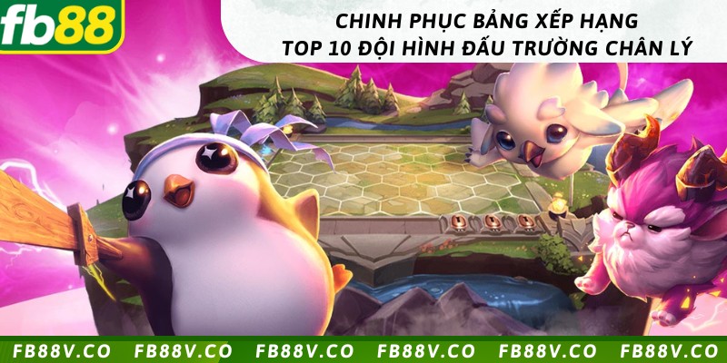 Chinh phục bảng xếp hạng top 10 đội hình đấu trường chân lý