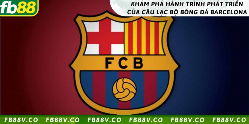 Khám phá hành trình phát triển của câu lạc bộ bóng đá Barcelona